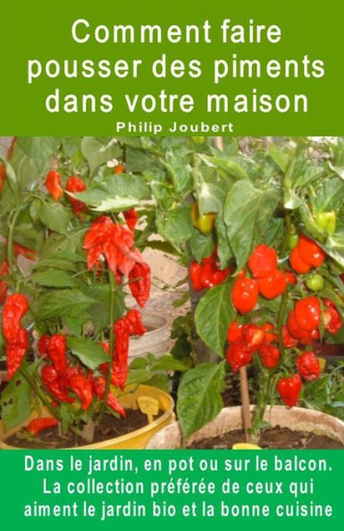 Comment faire pousser des piments dans votre maison. Dans le jardin, en pot ou sur le balcon: La collection préférée de ceux qui aiment le jardin bio et la bonne cuisine.