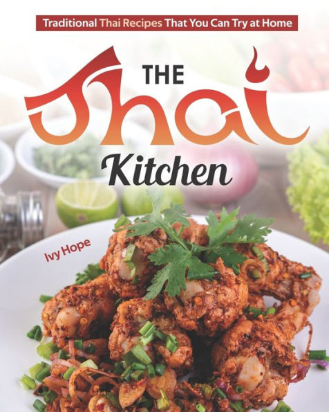 The Thai Kitchen: Traditional Thai Recipes That You Can Try at Home