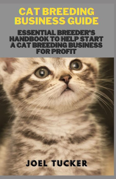 CAT BREEDING BUSINESS GUIDE: Essential Breeder's Handbook to help start a Cat Breeding business for Profit