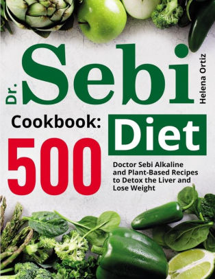 Dr Sebi Diet Cookbook 500 Doctor Sebi Alkaline And Plant Based Recipes To Detox The Liver And Lose Weight By Helena Ortiz Paperback Barnes Noble