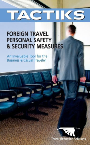 Foreign Travel Personal Safety & Security Measures: An Invaluable Tool for the Business & Casual Traveler