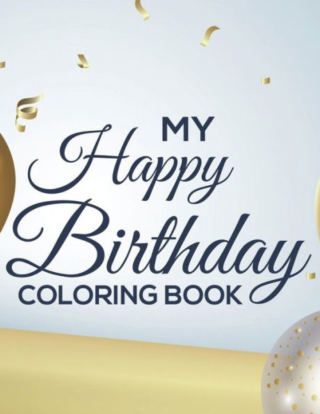 My Happy Birthday Coloring Book: Coloring Activity Sheets For Kids, Birthday-Themed Tracing And Coloring Pages For Children