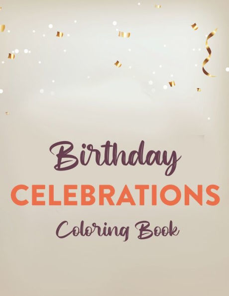 Birthday Celebrations Coloring Book: Childrens Coloring Activity Sheets, Fun-Filled Birthday Illustrations And Designs To Color For Kids