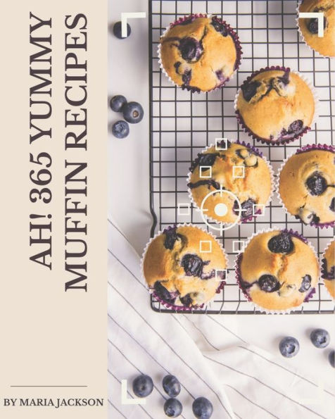 Ah! 365 Yummy Muffin Recipes: Not Just a Yummy Muffin Cookbook!