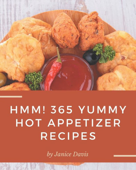 Hmm! 365 Yummy Hot Appetizer Recipes: The Best Yummy Hot Appetizer Cookbook that Delights Your Taste Buds
