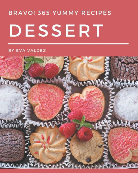 Bravo! 365 Yummy Dessert Recipes: A Yummy Dessert Cookbook from the Heart!