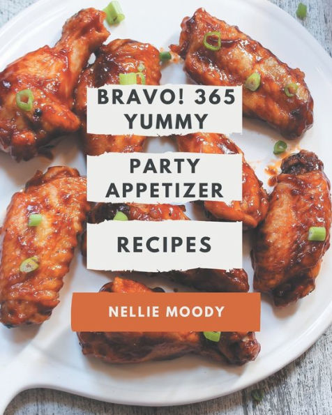 Bravo! 365 Yummy Party Appetizer Recipes: More Than a Yummy Party Appetizer Cookbook