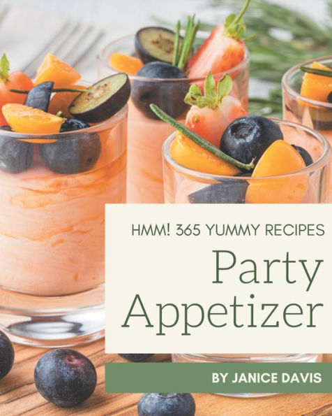 Hmm! 365 Yummy Party Appetizer Recipes: A Yummy Party Appetizer Cookbook that Novice can Cook