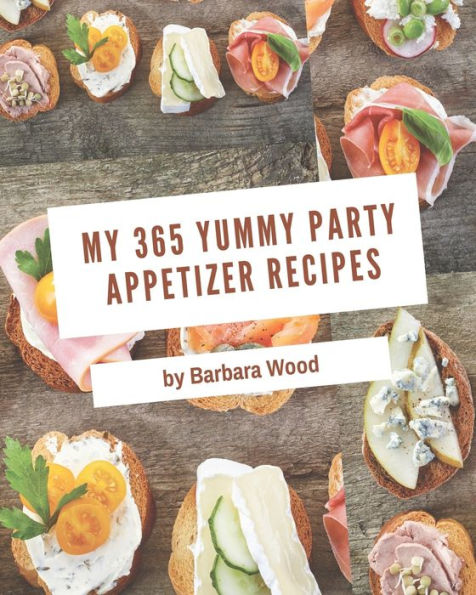 My 365 Yummy Party Appetizer Recipes: A Yummy Party Appetizer Cookbook for Your Gathering