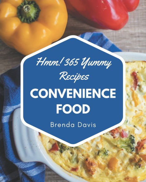 Hmm! 365 Yummy Convenience Food Recipes: A Must-have Yummy Convenience Food Cookbook for Everyone