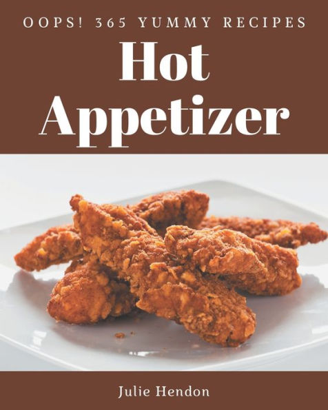 Oops! 365 Yummy Hot Appetizer Recipes: Everything You Need in One Yummy Hot Appetizer Cookbook!