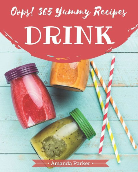 Oops! 365 Yummy Drink Recipes: Everything You Need in One Yummy Drink Cookbook!