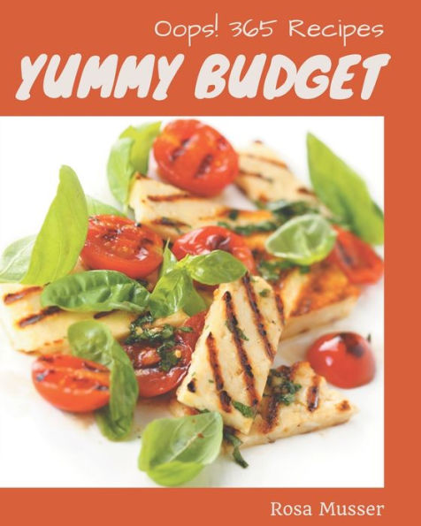 Oops! 365 Yummy Budget Recipes: Greatest Yummy Budget Cookbook of All Time