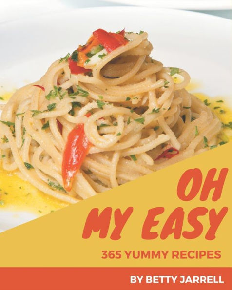 Oh My 365 Yummy Easy Recipes: A Highly Recommended Yummy Easy Cookbook