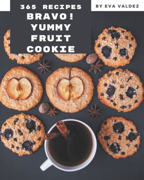 Bravo! 365 Yummy Fruit Cookie Recipes: Best-ever Yummy Fruit Cookie Cookbook for Beginners