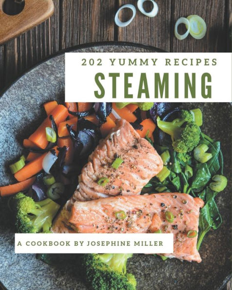 202 Yummy Steaming Recipes: Explore Yummy Steaming Cookbook NOW!