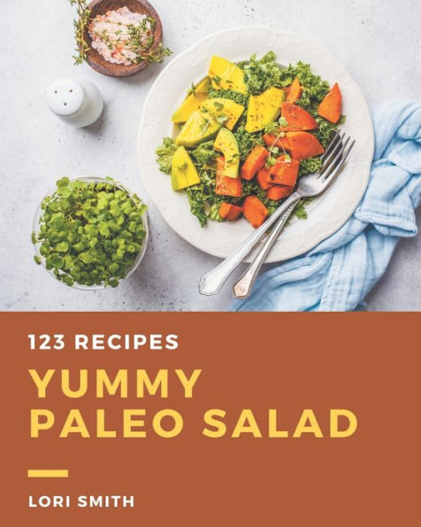 123 Yummy Paleo Salad Recipes: A Yummy Paleo Salad Cookbook You Won't be Able to Put Down