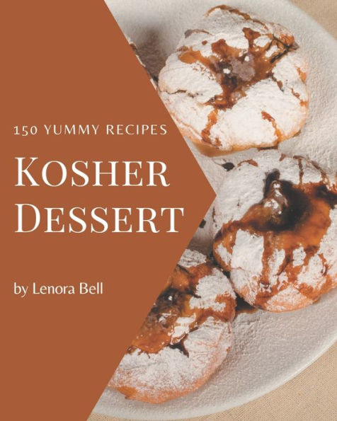 150 Yummy Kosher Dessert Recipes: Best Yummy Kosher Dessert Cookbook for Dummies
