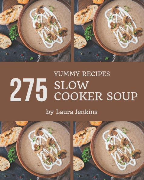275 Yummy Slow Cooker Soup Recipes: Cook it Yourself with Yummy Slow Cooker Soup Cookbook!