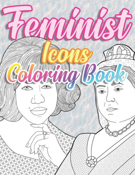 Feminist Icons Coloring Book: Herstory: Empowered Women, Activists, Inventors and Revolutionaires
