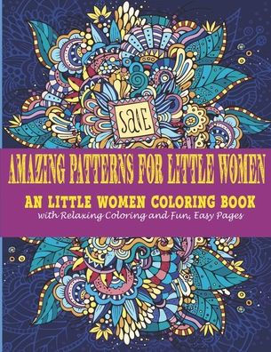 Amazing Patterns for little women: : An little women Coloring Book with Relaxing Coloring and Fun, Easy Pages