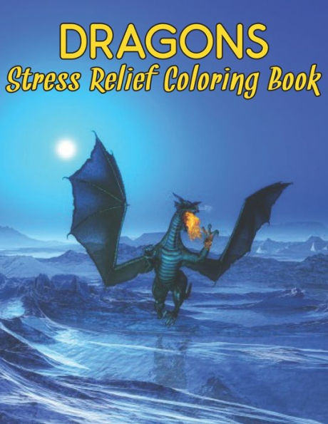 Stress Relief Coloring Book Dragons: Stress Relieving Dragon Coloring Book for Adult Gift for Dragons Lovers 50 One Sided Dragons Designs to Color