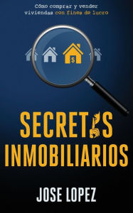 Title: Secretos Inmobiliarios: Como comprar y vender viviendas con fines de lucro, Author: Jose Lopez