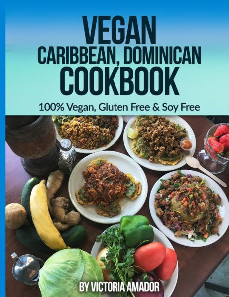 Vegan Caribbean Dominican Cookbook: 100% Vegan, Gluten Free & Soy Free