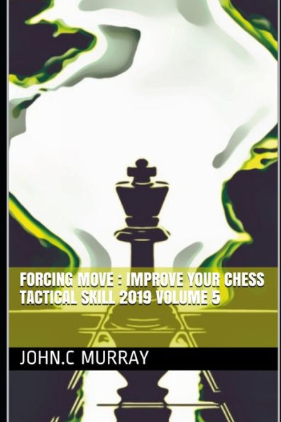 Forcing move: Improve your chess tactical skill 2019 volume 5