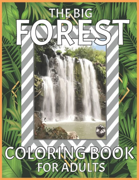 The Big Forest Coloring Book For Adults: This Relaxing Nature Coloring Book Includes Different Animals, Birds, Reptiles, Rivers, And Peaceful Nature Scenes For Stress Relief