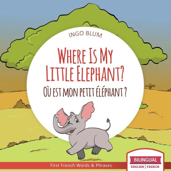Where Is My Little Elephant? - OÃ¯Â¿Â½ est mon petit Ã¯Â¿Â½lÃ¯Â¿Â½phant?: Bilingual English-French Picture Book for Children Ages 2-6