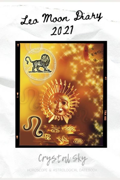 Leo Moon Diary 2021: Horoscope & Astrological Datebook