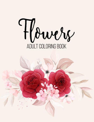 Download Flowers Coloring Book An Adult Coloring Book With Beautiful Realistic Flowers Bouquets Floral Designs Sunflowers Roses Leaves Spring And Summer For Relaxation And Anti Stress By Sabbuu Editions Paperback Barnes