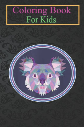 Download Coloring Book For Kids Koala Cute Pop Art Koala Bear Colorful Geometric Animal Coloring Book For Kids Aged 3 8 Fun Activities For Kids By Robert Draven Paperback Barnes Noble