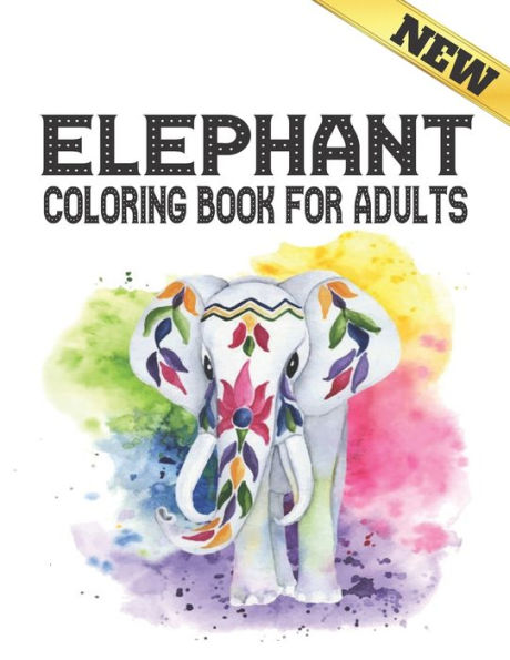 Elephant Coloring Book For Adults: Beautiful Stress Relieving Elephants Designs for Stress Relief and Relaxation 40 Amazing Elephant Designs to Color Coloring Book Stress Relieving Animal Designs