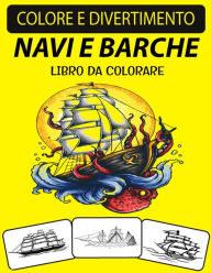 Title: NAVI E BARCHE LIBRO DA COLORARE: Un eccellente libro da colorare di navi e barche per bambini piccoli, bambini in età prescolare, bambini e adulti, Author: Black Rose Press House