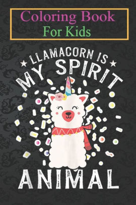 Coloring Book For Kids Llamacorn Is My Spirit Animal Llamacorn For Kids Girls Animal Coloring Book For Kids Aged 3 8 Fun Activities For Kids By Robert Draven Paperback Barnes Noble