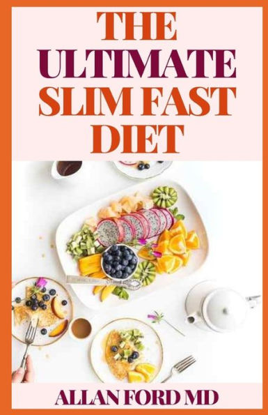 THE ULTIMATE SLIM FAST DIET: The Ultimate Easy and Delicious Way for Weight Loss Fast, Healthy Living, Reset your Metabolism Eat Clean, Stay Lean with Real Foods for Real Weight Loss