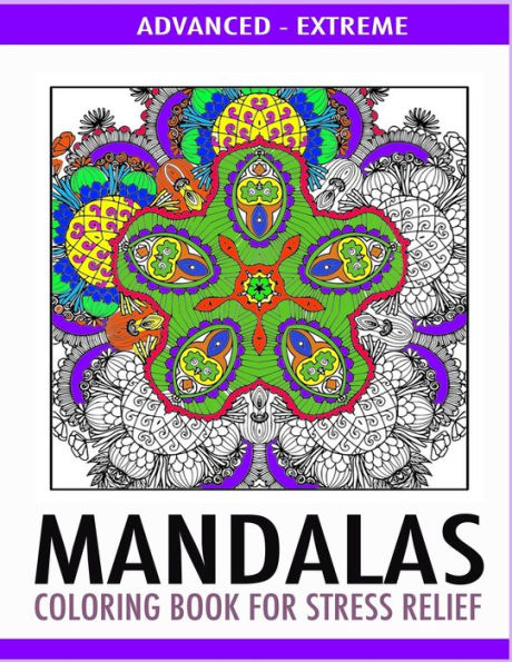 Advanced Mandalas Coloring Book for Stress Relief: 50 Intricate Designs of Nature, Flowers and Swirls to Relax and Meditate. Fun, Therapeutic and Extreme Geometric Art Patterns.
