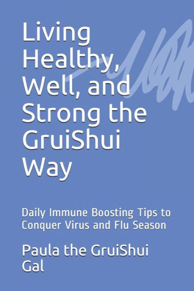 Living Healthy, Well, and Strong the GruiShui Way: Daily Immune Boosting Tips to Conquer Virus and Flu Season