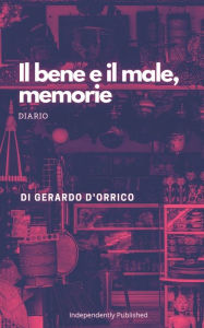 Title: Il bene e il male, memorie: diario, Author: Gerardo D'Orrico