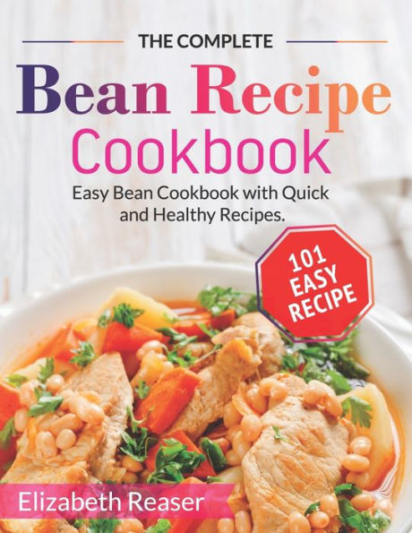 The Complete Bean Recipe Cookbook: Easy Bean Cookbook with Quick and Healthy Recipes