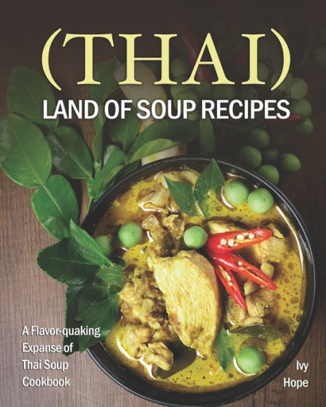 (Thai) Land of Soup Recipes: A Flavor-quaking Expanse of Thai Soup Cookbook