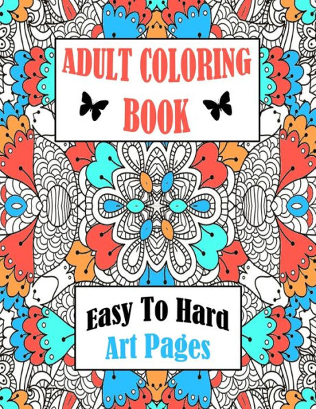 Adult Coloring Book Easy To Hard Art Pages: Frameable One Sided Large Sheets For Calm Relaxing Entertainment