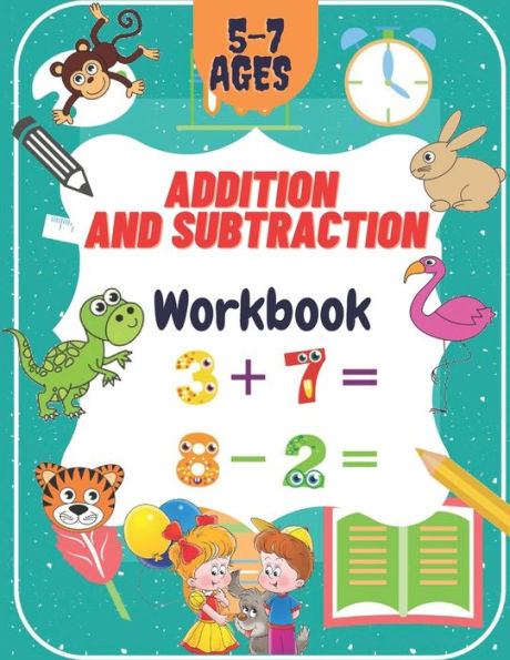 Addition and Subtraction Workbook Ages 5-7: A math exercise book for children ages 5 to 7. It perfectly teaches you how to add and subtract numbers