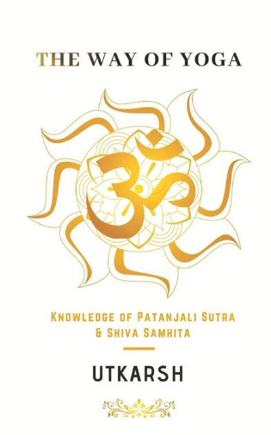 The Way of Yoga: Knowledge of Patanjali sutra and Shiva Samhita by ...