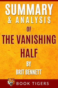 Title: Summary and Analysis of: The Vanishing Half by Brit Bennett, Author: Book Tigers