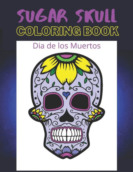 Dia de los Muertos Sugar Skull Coloring Book: Day of the Dead 8.5" x 11" 50 Designs