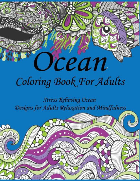 Ocean Coloring Book For Adults: Stress Relieving Ocean Designs for Adults Relaxation and Mindfulness