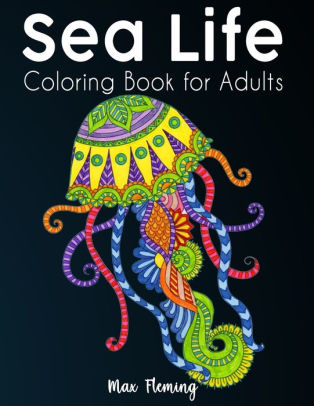 Download Sea Life Coloring Book For Adults Stress Relieving Adult Coloring Book For Men And Women Ocean Animals Coloring Book By Max Fleming Paperback Barnes Noble